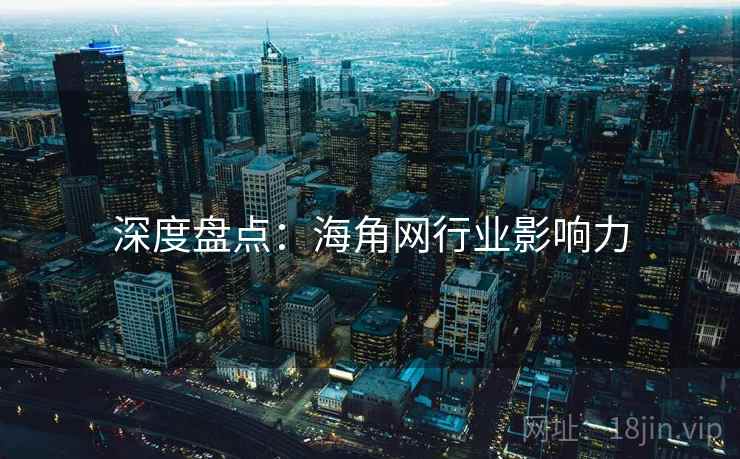 深度盘点：海角网行业影响力