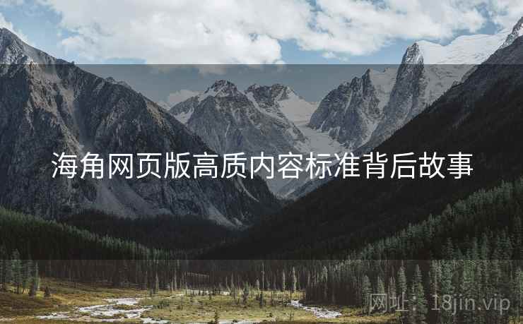 海角网页版高质内容标准背后故事