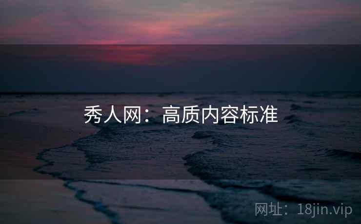 秀人网：高质内容标准