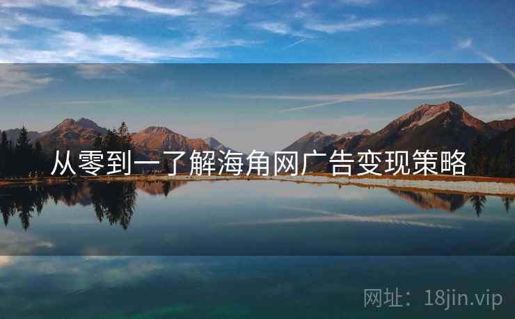 从零到一了解海角网广告变现策略