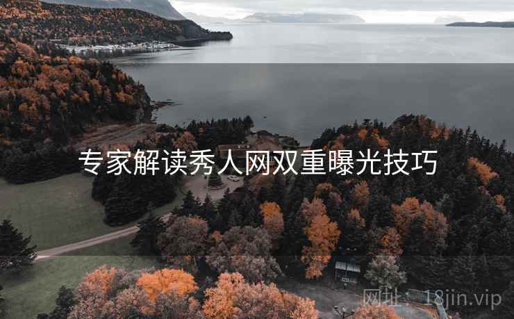 专家解读秀人网双重曝光技巧