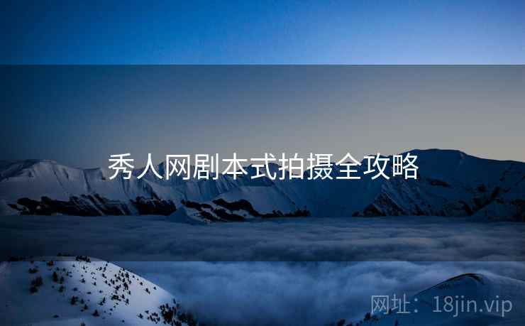 秀人网剧本式拍摄全攻略