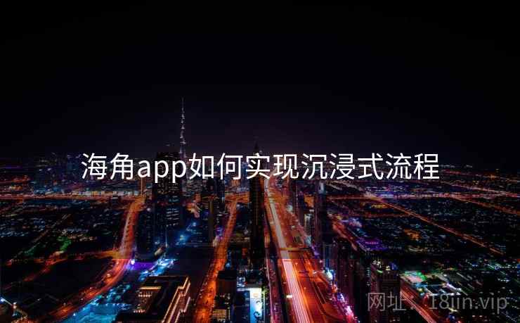 海角app如何实现沉浸式流程