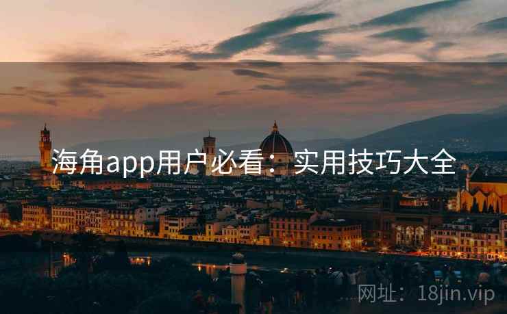 海角app用户必看：实用技巧大全