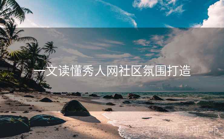 一文读懂秀人网社区氛围打造